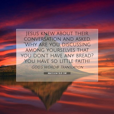 Picture 07 - Matthew 16:8 GW - Jesus knew about their conversation and asked, - Bible Verse Picture