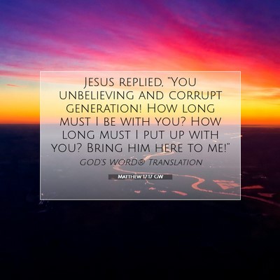 Picture 07 - Matthew 17:17 GW - Jesus replied, “You unbelieving and corrupt - Bible Verse Picture