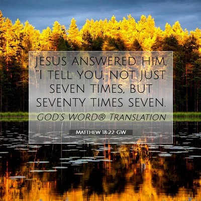 Picture 07 - Matthew 18:22 GW - Jesus answered him, “I tell you, not just seven - Bible Verse Picture