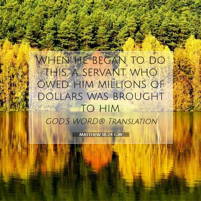 Picture 07 - Matthew 18:24 GW - When he began to do this, a servant who owed him - Bible Verse Picture