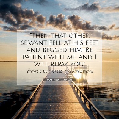 Picture 07 - Matthew 18:29 GW - “Then that other servant fell at his feet and - Bible Verse Picture