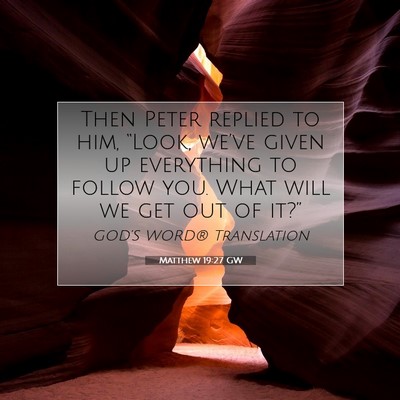 Picture 07 - Matthew 19:27 GW - Then Peter replied to him, “Look, we’ve given - Bible Verse Picture