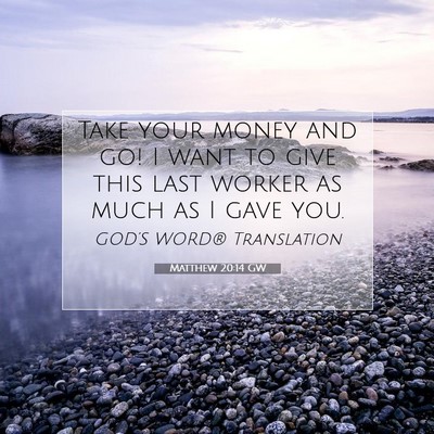 Picture 07 - Matthew 20:14 GW - Take your money and go! I want to give this last - Bible Verse Picture