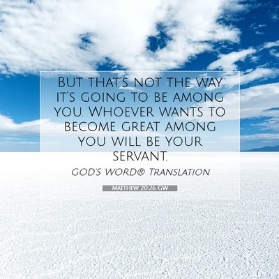 Picture 07 - Matthew 20:26 GW - But that’s not the way it’s going to be among - Bible Verse Picture