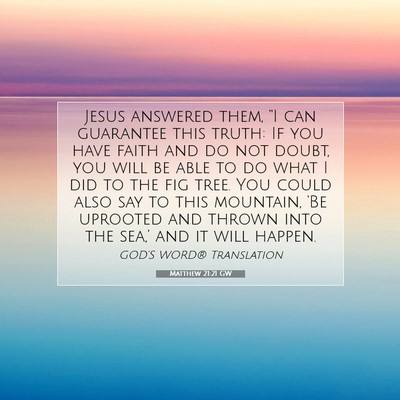 Picture 07 - Matthew 21:21 GW - Jesus answered them, “I can guarantee this - Bible Verse Picture