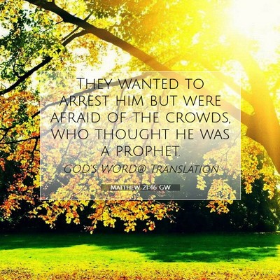 Picture 07 - Matthew 21:46 GW - They wanted to arrest him but were afraid of the - Bible Verse Picture