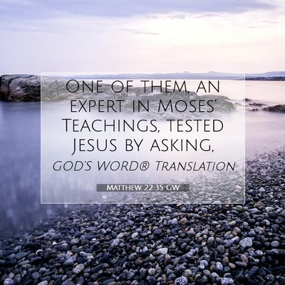 Picture 07 - Matthew 22:35 GW - One of them, an expert in Moses’ Teachings, - Bible Verse Picture