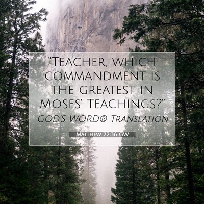 Picture 07 - Matthew 22:36 GW - “Teacher, which commandment is the greatest in - Bible Verse Picture