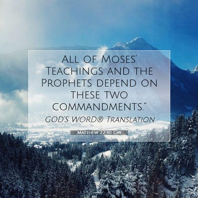 Picture 07 - Matthew 22:40 GW - All of Moses’ Teachings and the Prophets depend - Bible Verse Picture