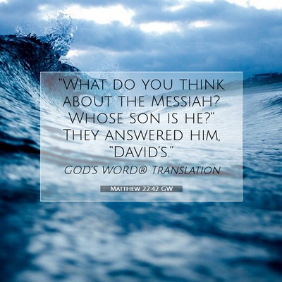 Picture 07 - Matthew 22:42 GW - “What do you think about the Messiah? Whose son - Bible Verse Picture