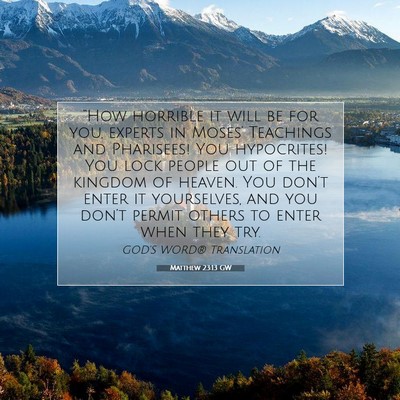 Picture 07 - Matthew 23:13 GW - “How horrible it will be for you, experts in - Bible Verse Picture