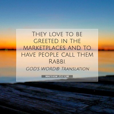 Picture 07 - Matthew 23:7 GW - They love to be greeted in the marketplaces and - Bible Verse Picture