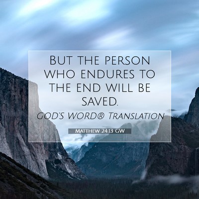Picture 07 - Matthew 24:13 GW - But the person who endures to the end will be - Bible Verse Picture