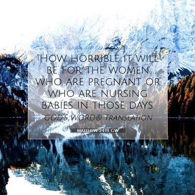 Picture 07 - Matthew 24:19 GW - “How horrible it will be for the women who are - Bible Verse Picture