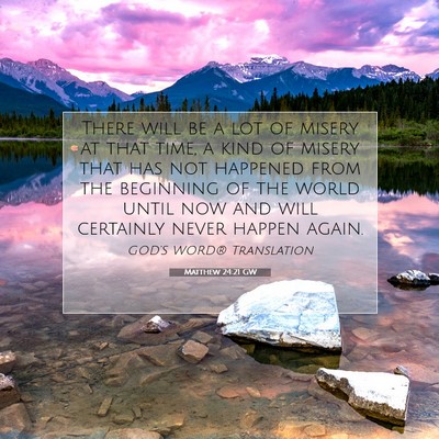 Picture 07 - Matthew 24:21 GW - There will be a lot of misery at that time, a - Bible Verse Picture