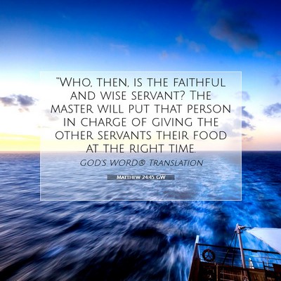 Picture 07 - Matthew 24:45 GW - “Who, then, is the faithful and wise servant? - Bible Verse Picture