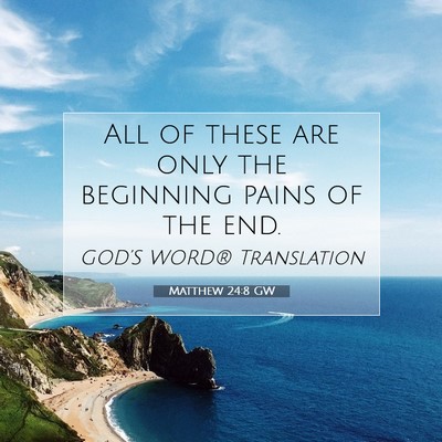 Picture 07 - Matthew 24:8 GW - All of these are only the beginning pains of the - Bible Verse Picture