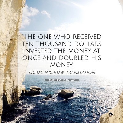 Picture 07 - Matthew 25:16 GW - “The one who received ten thousand dollars - Bible Verse Picture