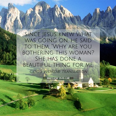 Picture 07 - Matthew 26:10 GW - Since Jesus knew what was going on, he said to - Bible Verse Picture
