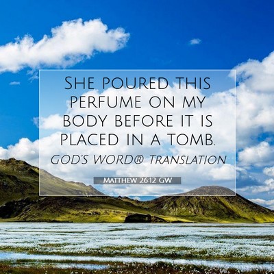 Picture 07 - Matthew 26:12 GW - She poured this perfume on my body before it is - Bible Verse Picture