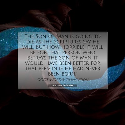Picture 07 - Matthew 26:24 GW - The Son of Man is going to die as the Scriptures - Bible Verse Picture