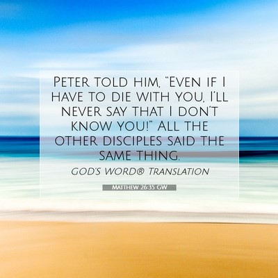 Picture 07 - Matthew 26:35 GW - Peter told him, “Even if I have to die with - Bible Verse Picture