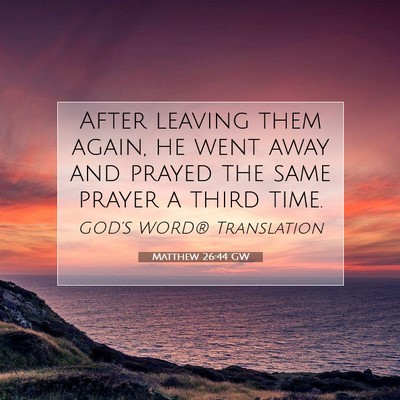Picture 07 - Matthew 26:44 GW - After leaving them again, he went away and prayed - Bible Verse Picture
