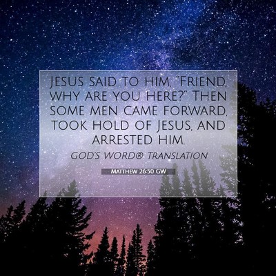 Picture 07 - Matthew 26:50 GW - Jesus said to him, “Friend, why are you - Bible Verse Picture