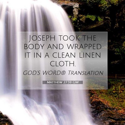Picture 07 - Matthew 27:59 GW - Joseph took the body and wrapped it in a clean - Bible Verse Picture