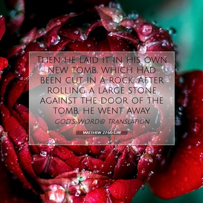 Picture 07 - Matthew 27:60 GW - Then he laid it in his own new tomb, which had - Bible Verse Picture