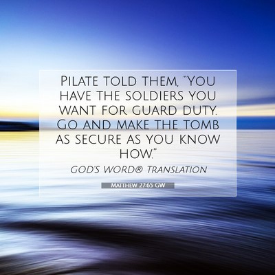 Picture 07 - Matthew 27:65 GW - Pilate told them, “You have the soldiers you - Bible Verse Picture