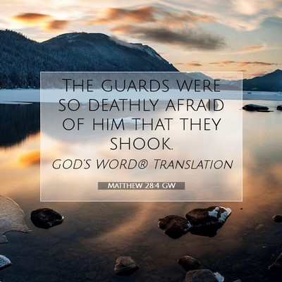 Picture 07 - Matthew 28:4 GW - The guards were so deathly afraid of him that - Bible Verse Picture