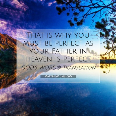 Picture 07 - Matthew 5:48 GW - That is why you must be perfect as your Father in - Bible Verse Picture