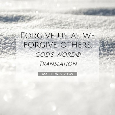 Picture 07 - Matthew 6:12 GW - Forgive us as we forgive - Bible Verse Picture