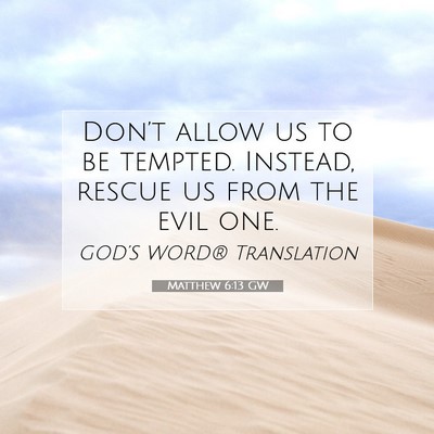 Picture 07 - Matthew 6:13 GW - Don’t allow us to be tempted. Instead, rescue - Bible Verse Picture