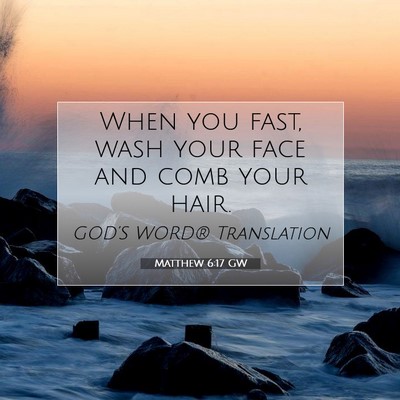 Picture 07 - Matthew 6:17 GW - When you fast, wash your face and comb your - Bible Verse Picture