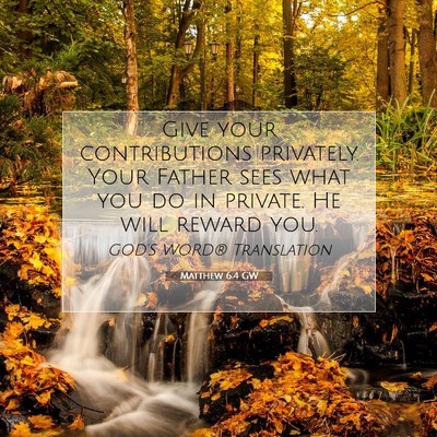 Picture 07 - Matthew 6:4 GW - Give your contributions privately. Your Father - Bible Verse Picture