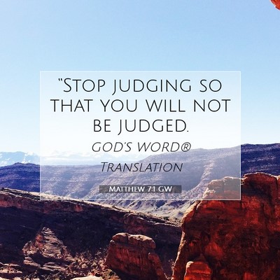 Picture 07 - Matthew 7:1 GW - “Stop judging so that you will not be - Bible Verse Picture