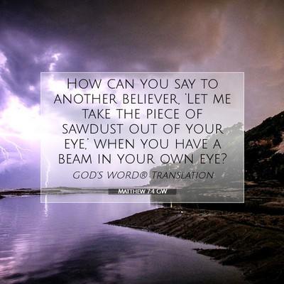 Picture 07 - Matthew 7:4 GW - How can you say to another believer, ‘Let me - Bible Verse Picture