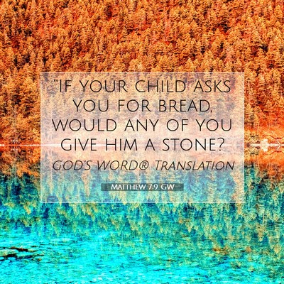 Picture 07 - Matthew 7:9 GW - “If your child asks you for bread, would any of - Bible Verse Picture