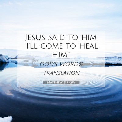 Picture 07 - Matthew 8:7 GW - Jesus said to him, “I’ll come to heal - Bible Verse Picture