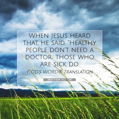 Picture 07 - Matthew 9:12 GW - When Jesus heard that, he said, “Healthy people - Bible Verse Picture
