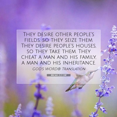 Picture 07 - Micah 2:2 GW - They desire other people’s fields, so they - Bible Verse Picture