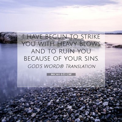 Picture 07 - Micah 6:13 GW - I have begun to strike you with heavy blows and - Bible Verse Picture