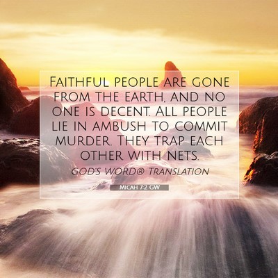 Picture 07 - Micah 7:2 GW - Faithful people are gone from the earth, and no - Bible Verse Picture