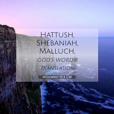 Picture 07 - Nehemiah 10:4 GW - Hattush, Shebaniah, - Bible Verse Picture