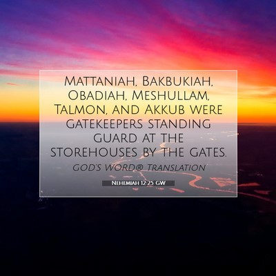 Picture 07 - Nehemiah 12:25 GW - Mattaniah, Bakbukiah, Obadiah, Meshullam, Talmon, - Bible Verse Picture