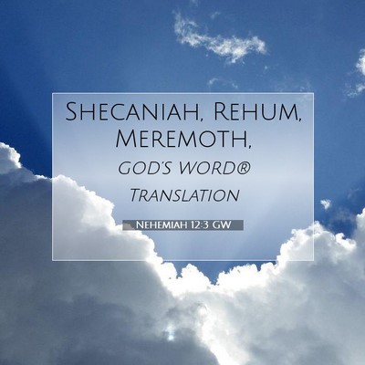 Picture 07 - Nehemiah 12:3 GW - Shecaniah, Rehum, - Bible Verse Picture