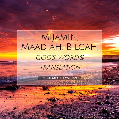 Picture 07 - Nehemiah 12:5 GW - Mijamin, Maadiah, - Bible Verse Picture