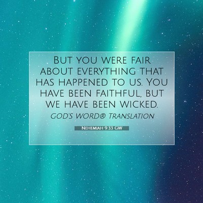 Picture 07 - Nehemiah 9:33 GW - But you were fair about everything that has - Bible Verse Picture